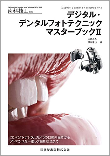 月刊「歯科技工」別冊 デジタル・デンタルフォトテクニックマスターブックII コンパクトデジタルカメラの口腔内撮影からアドバンスな一眼レフ撮影技法まで